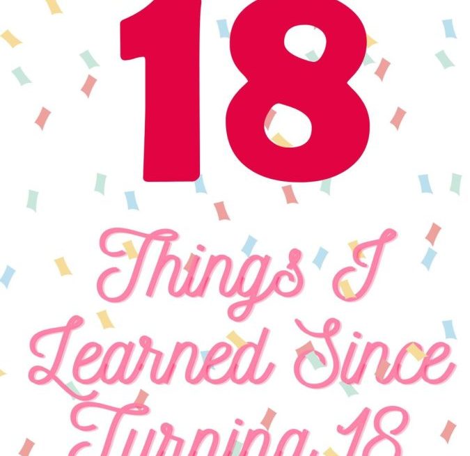 18 Things I’ve Learned Since I’ve Turned 18