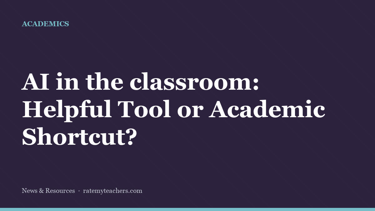 AI in the classroom: Helpful Tool or Academic Shortcut? — News & Resources, Rate My Teachers