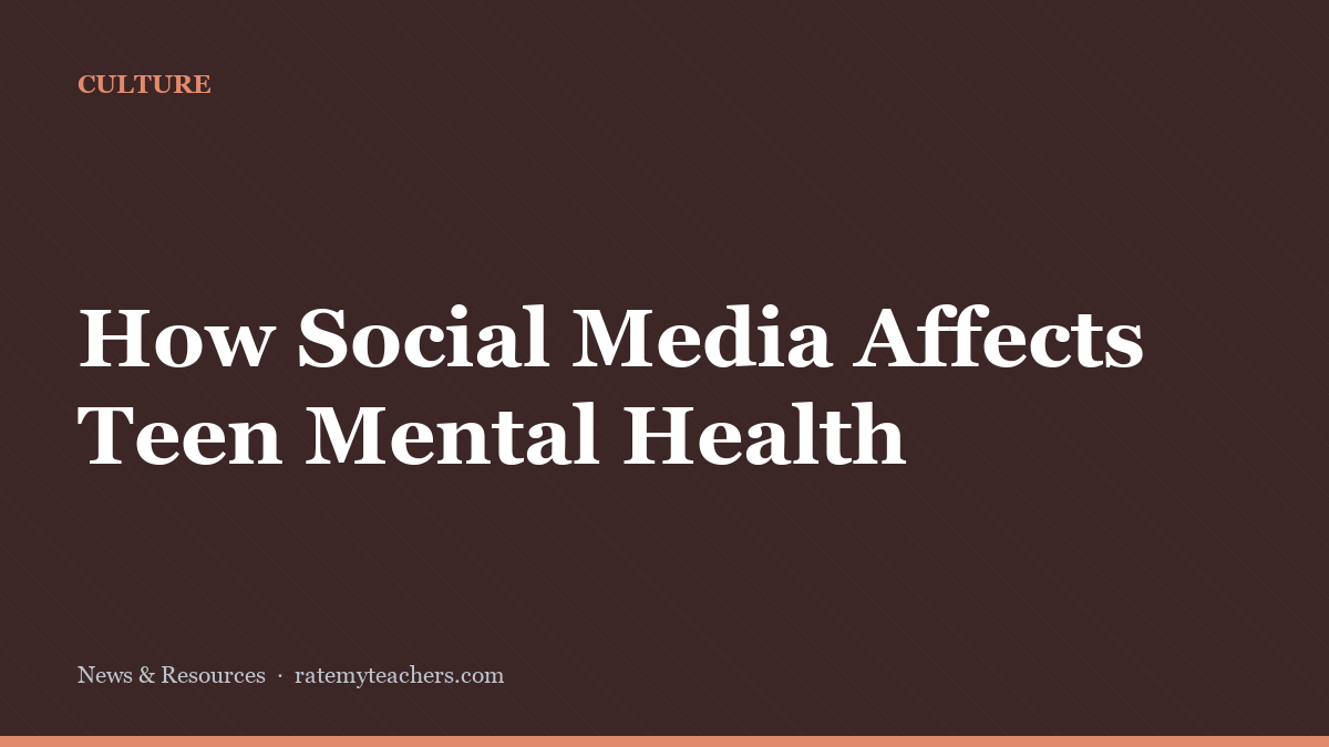 How Social Media Affects Teen Mental Health — News & Resources, Rate My Teachers