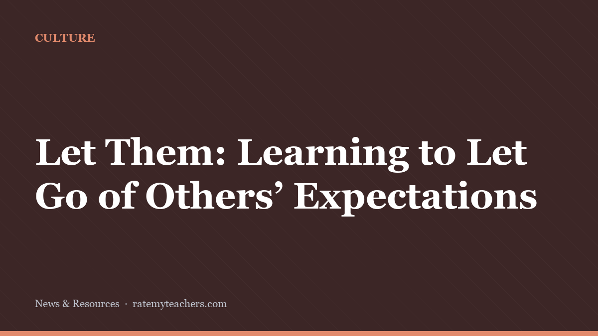Let Them: Learning to Let Go of Others’ Expectations — News & Resources, Rate My Teachers