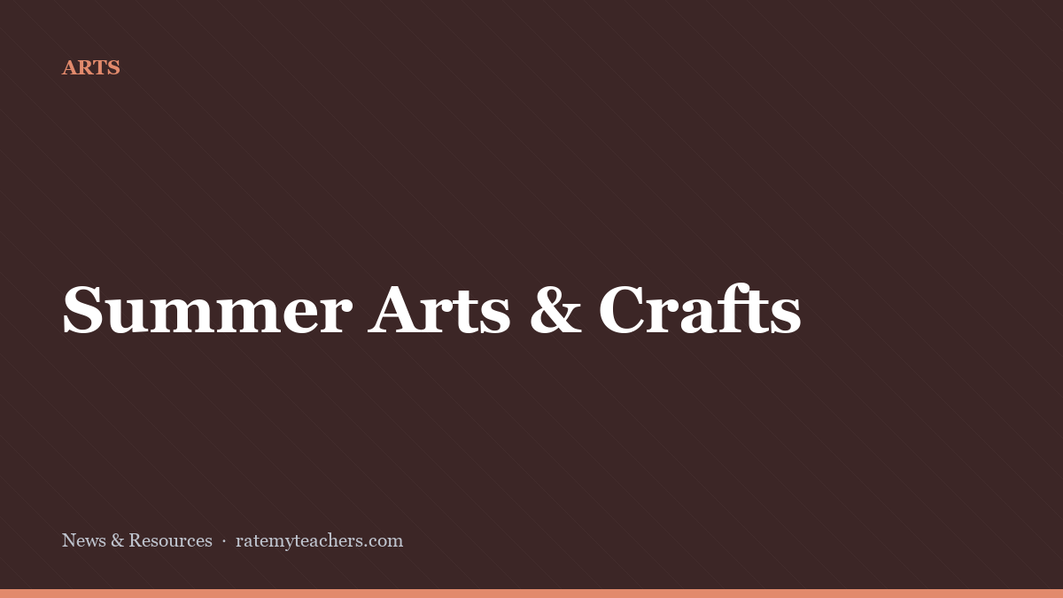 Summer Arts & Crafts — News & Resources, Rate My Teachers
