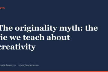 The originality myth: the lie we teach about creativity — News & Resources, Rate My Teachers