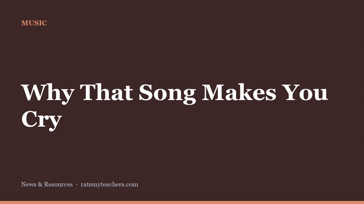 Why That Song Makes You Cry — News & Resources, Rate My Teachers